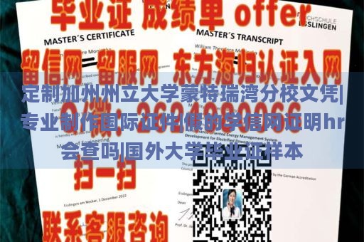 定制加州州立大學蒙特瑞灣分校文憑|專業(yè)制作國際證件|假的學信網(wǎng)證明hr會查嗎|國外大學畢業(yè)證樣本