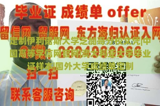 定制伊利諾斯大學(xué)芝加哥分校文憑|中國高等學(xué)信網(wǎng)官網(wǎng)|澳大利亞大學(xué)畢業(yè)證樣本|國外大學(xué)成績單定制